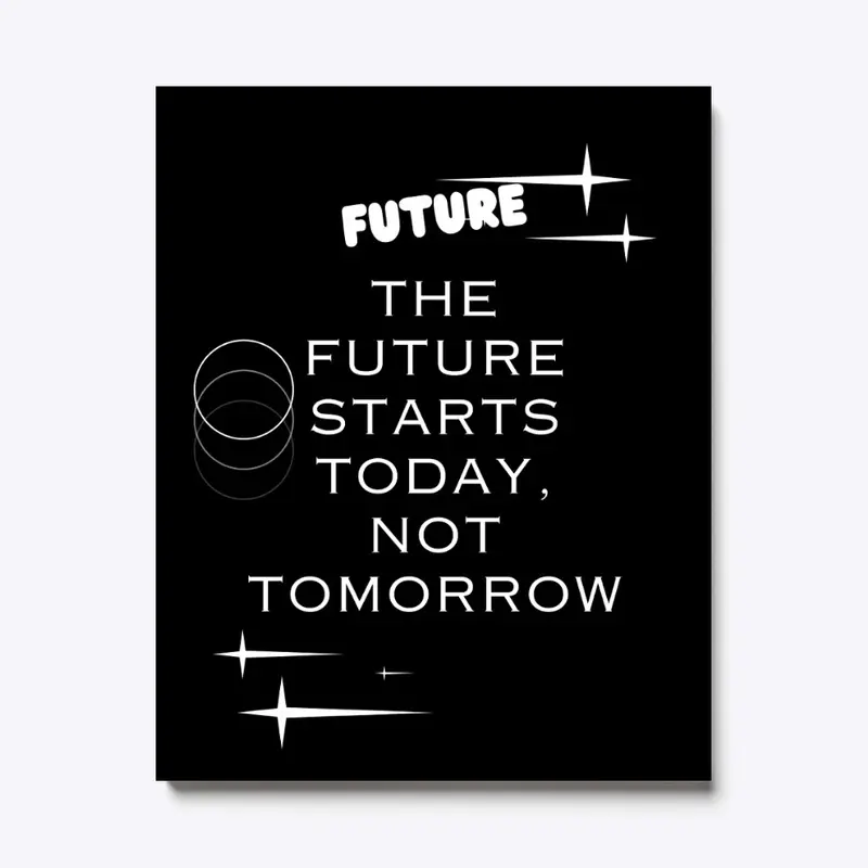 Future Starts Today not Tomorrow