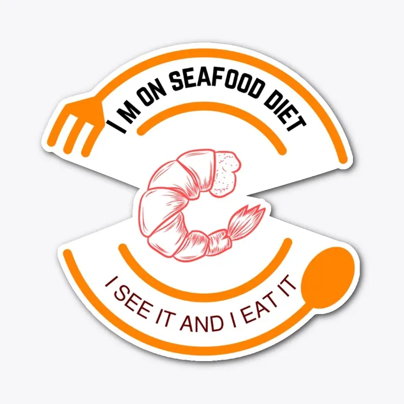 I am on Seafood Diet, I see It and Eat..