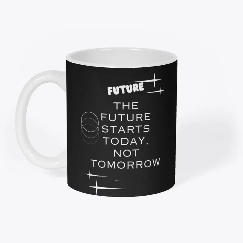 Future Starts Today not Tomorrow